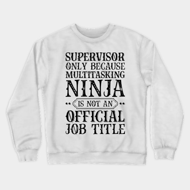 Supervisor Only Because Multitasking Ninja Is Not An Official Job Title Crewneck Sweatshirt by Saimarts